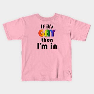 If It's Gay Then I'm In Kids T-Shirt